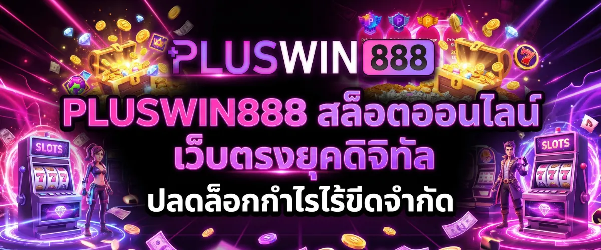 pluswin888 สล็อตออนไลน์ เว็บตรงยุคดิจิทัล ปลดล็อกกำไรไร้ขีดจำกัด